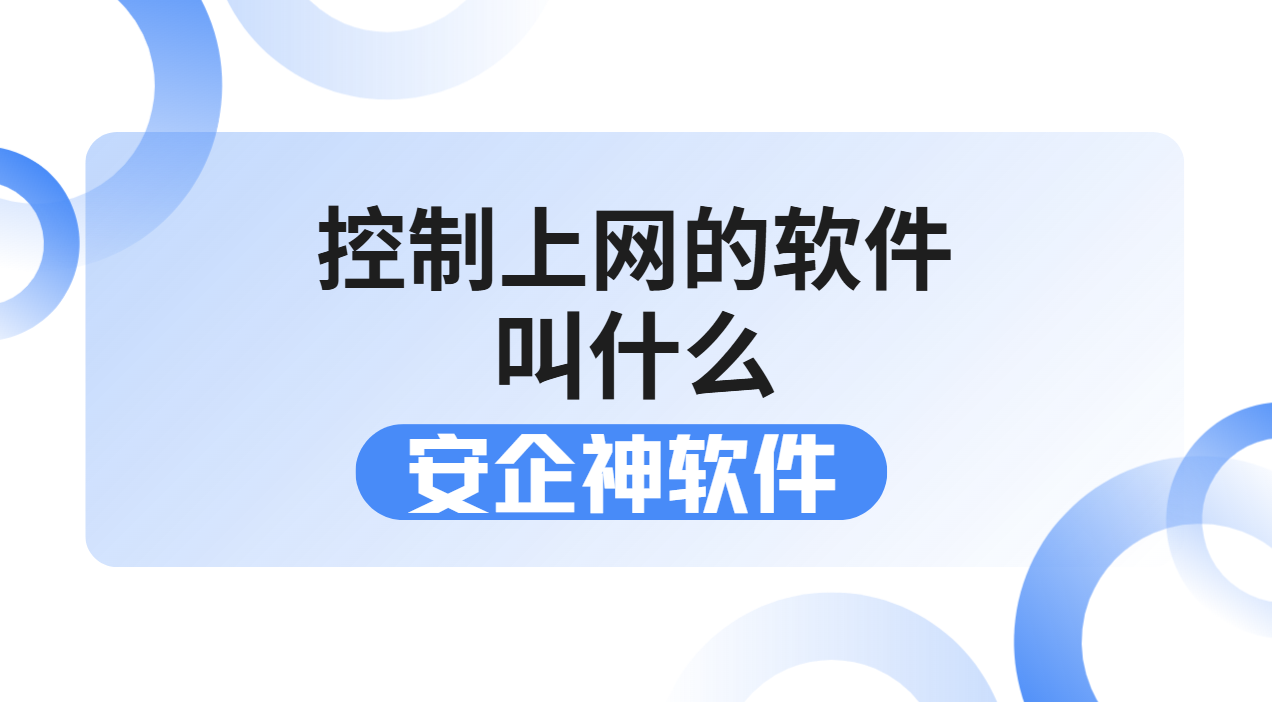 控制上网的软件叫什么？2026最新分享！企业终端上网管控功能详解